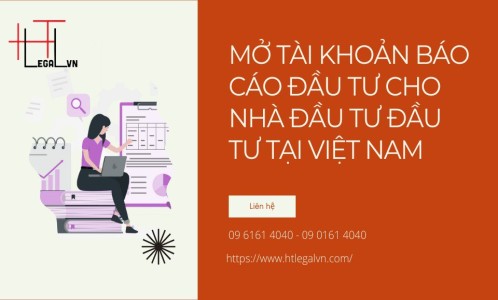 MỞ TÀI KHOẢN BÁO CÁO ĐẦU TƯ CHO NHÀ ĐẦU TƯ ĐẦU TƯ VÀO VIỆT NAM (CÔNG TY LUẬT UY TÍN TẠI QUẬN BÌNH THẠNH, TÂN BÌNH THÀNH PHỐ HỒ CHÍ MINH)